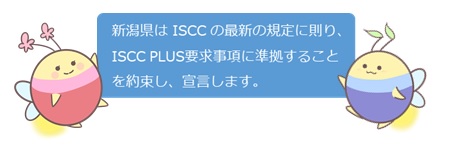 新潟県は ISCC の最新の規定に則り、ISCC PLUS要求事項に準拠することを約束し、宣言します。